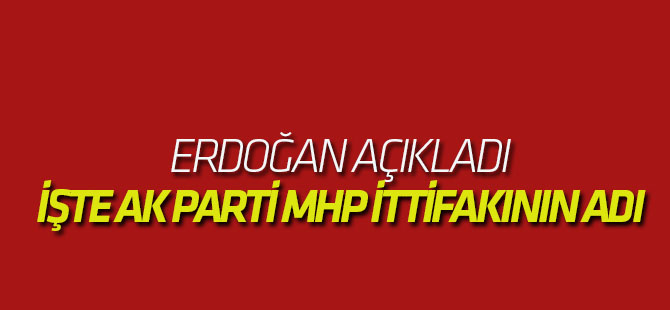 Erdoğan açıkladı! İşte AK Parti-MHP ittifakının adı