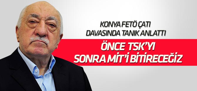 FETÖ Konya Çatı Davasında tanık anlattı: "Önce TSK'yı sonra MİT'i bitireceğiz"