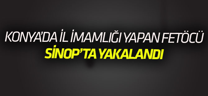 FETÖ'den aranan "il imamı" Sinop'ta yakalandı