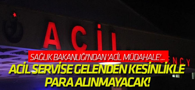 Acil servise gelenden kesinlikle para alınmayacak!