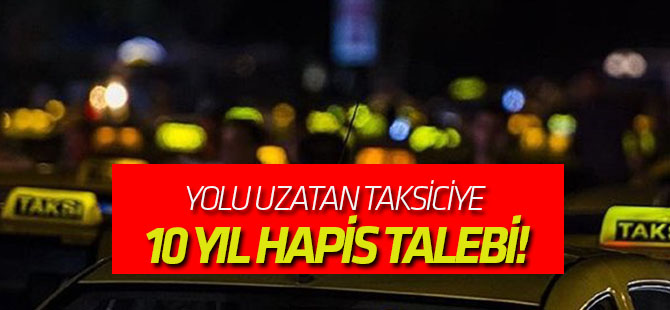 Yolu uzatan taksiciye 10 yıl hapis talebi!