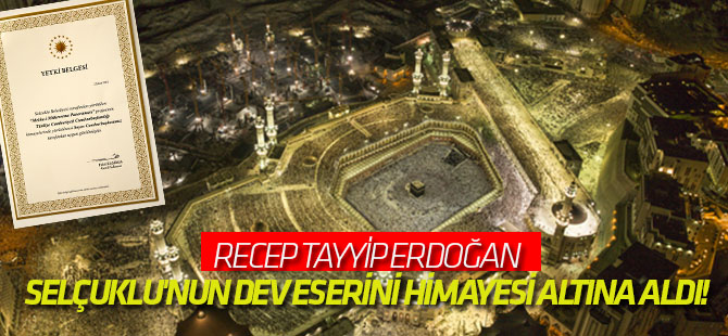 Recep Tayyip Erdoğan Selçuklu'nun dev eserini himayesi altına aldı!