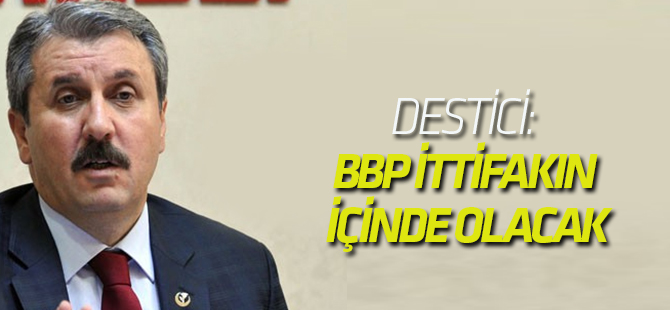 Destici: BBP de bu ittifakın içinde yer alacak