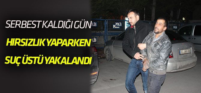 Serbest kaldığı gün hırsızlık yaparken yakalandı