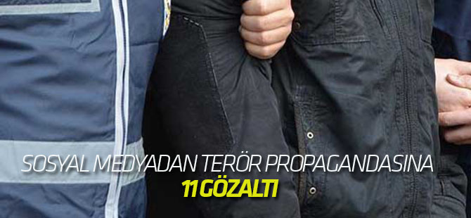Sosyal medyadan terör propagandasına 11 gözaltı