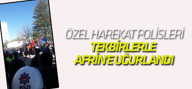 Özel Harekat Polisleri, Tekbirlerle Afrin'e Uğurlandı