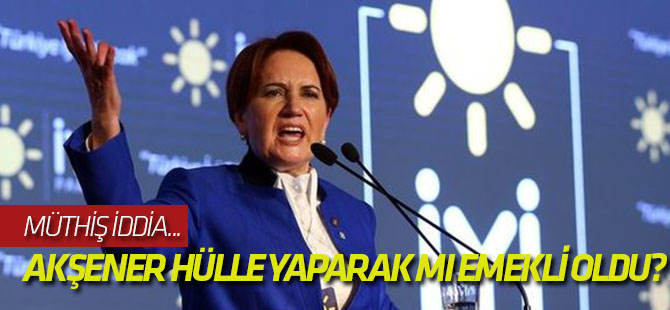 Meral Akşener hülle yaparak mı emekli oldu?