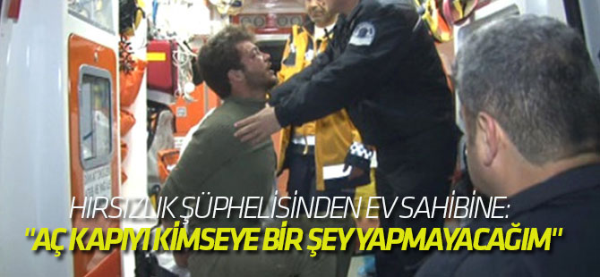 Hırsızlık Şüphelisinden Ev Sahibine: "Aç Kapıyı Kimseye Bir Şey Yapmayacağım"