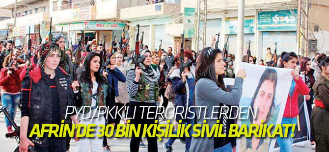 PYD/PKK'lı teröristlerden Afrin'de 30 bin kişilik sivil barikat!