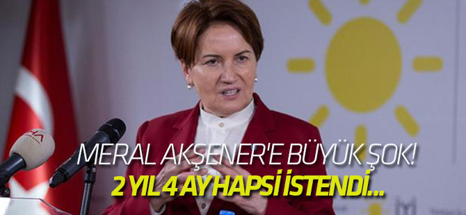 Meral Akşener'e büyük şok! 2 yıl 4 ay hapsi istendi...