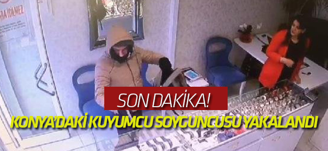 Konya'daki kuyumcu soyguncusu yakalandı