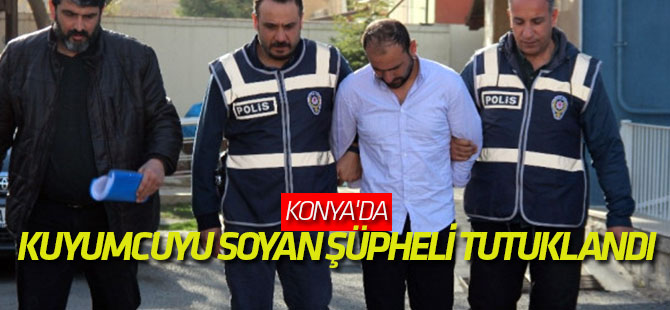Konya'daki Kuyumcuyu Soyan Şüpheli Tutuklandı