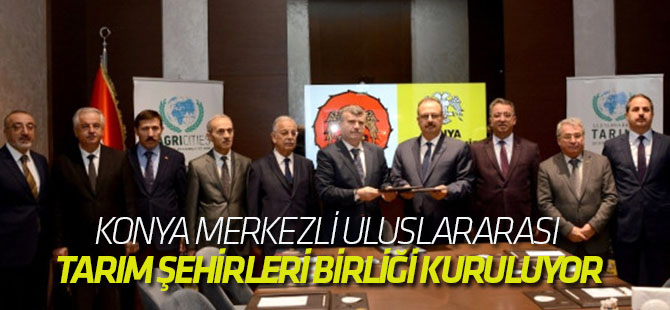 Konya Merkezli Uluslararası Tarım Şehirleri Birliği Kuruluyor