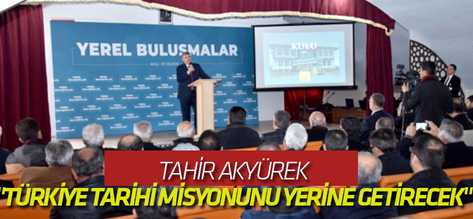 Akyürek: "Türkiye Tarihi Misyonunu Mutlaka Yerine Getirecek"