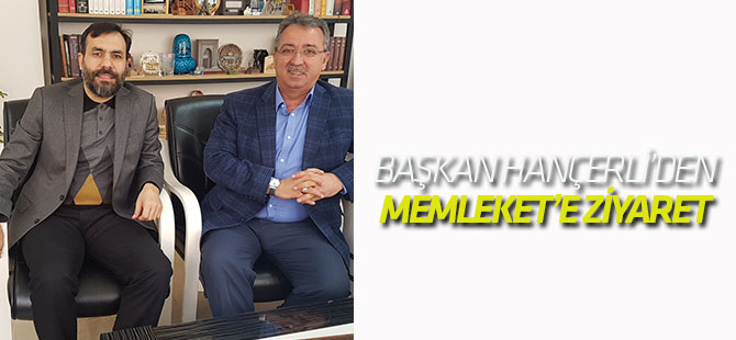 Başkan Hançerli'den Memleket'e 'hayırlı olsun' ziyareti