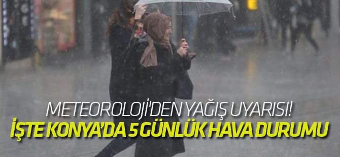 Meteoroloji'den yağış uyarısı! KONYA'DA 5 GÜNLÜK HAVA DURUMU