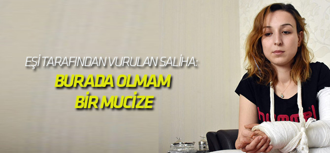 Kurye Kılığındaki Eşi Tarafından Vurulan Saliha: Burada Olmam Bir Mucize