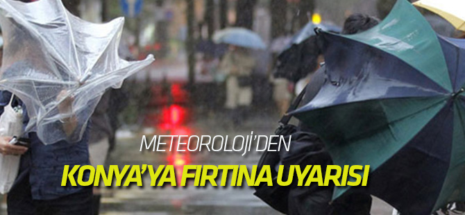 Meteoroloji'den Konya'ya şiddetli rüzgar uyarısı!