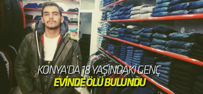 Konya'da 18 Yaşındaki Genç Evinde Ölü Bulundu