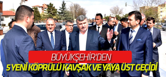 Büyükşehir'den 5 Yeni Köprülü Kavşak ve Yaya Üst Geçidi