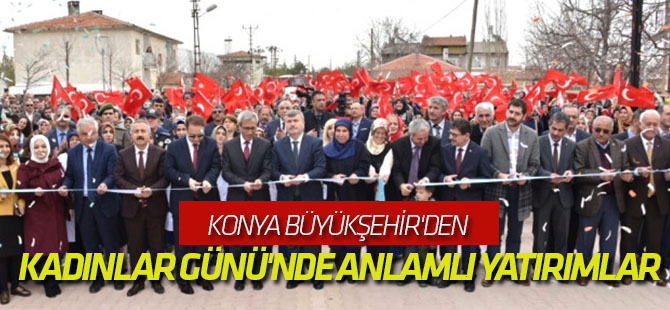 Konya Büyükşehir'den Kadınlar Günü'nde Anlamlı Yatırımlar