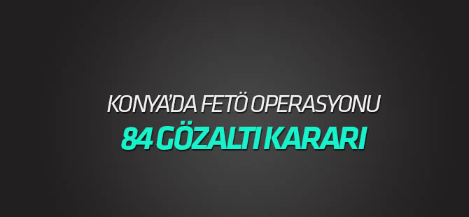 Konya merkezli FETÖ/PDY operasyonu