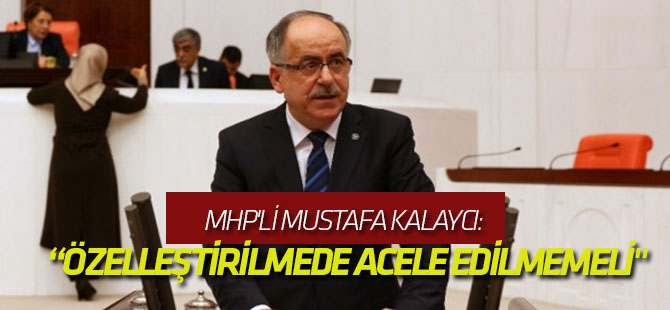MHP'li Mustafa Kalaycı: "Şeker Fabrikalarının Özelleştirilmesinde Acele Edilmemeli"