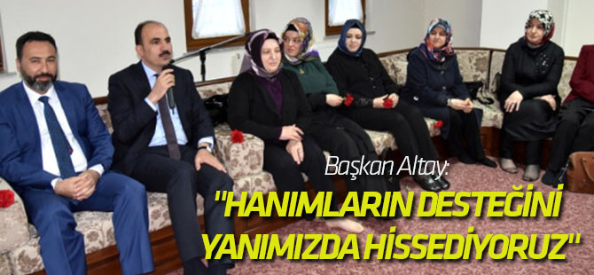 Başkan Altay: "Hanım Kardeşlerimizin Desteğini Hep Yanımızda Hissediyoruz"