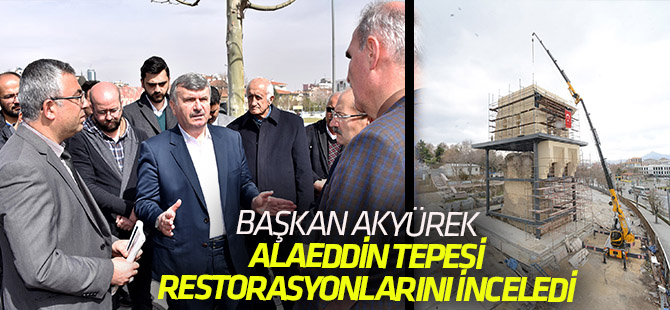 Başkan Akyürek, Alâeddin Tepesi’ni inceledi