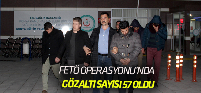 Konya merkezli FETÖ/PDY operasyonu Gözaltına alınanların sayısı 57'ye yükseldi