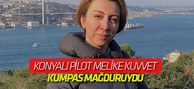 Konyalı Pilot Melike Kuvvet, Kumpas Mağduruydu