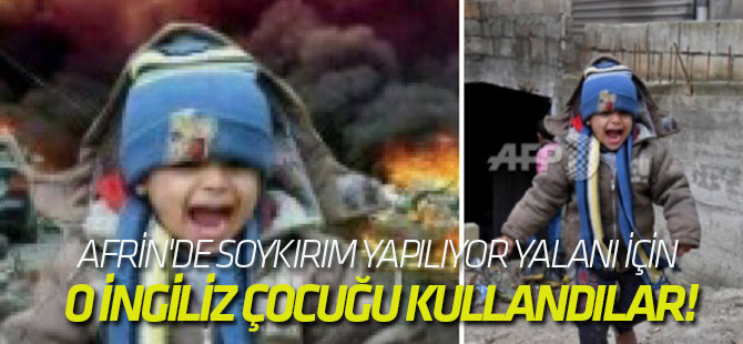 Afrin'de soykırım yapılıyor yalanı için o İngiliz çocuğu kullandılar!