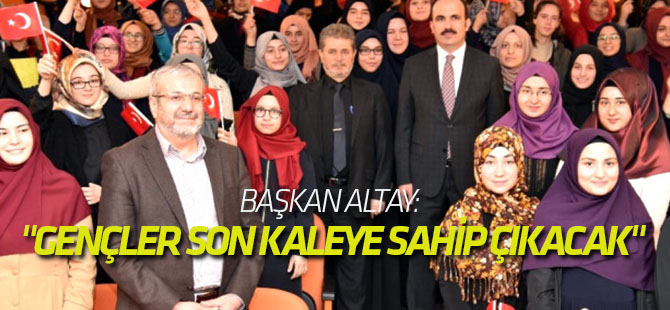 Başkan Altay: "Gençler Son Kaleye Sahip Çıkacak"