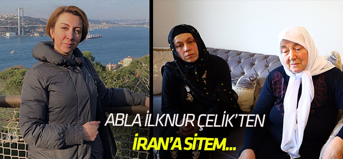 Abla İlknur Çelik'ten İran'a sitem