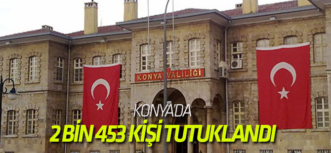 Konya’da 2 Bin 453 Kişi Tutuklandı