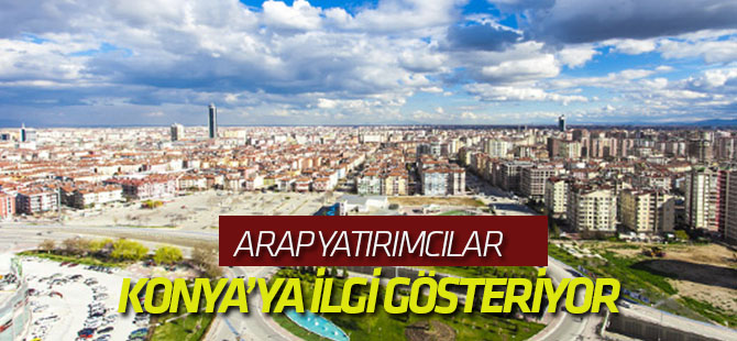 Arap Yatırımcılar Konya'ya ilgi gösteriyor