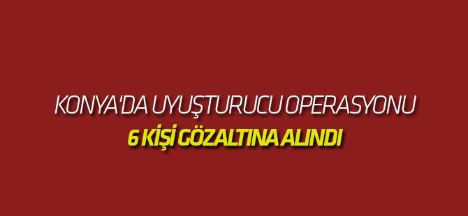 Konya'da uyuşturucu operasyonu