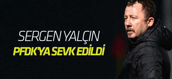 Sergen Yalçın, PFDK'ya sevk edildi