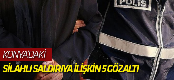 Konya'daki silahlı saldırıya ilişkin 5 gözaltı