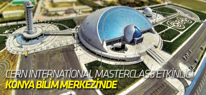 Cern International Masterclass Etkinliği Konya Bilim Merkezi'nde