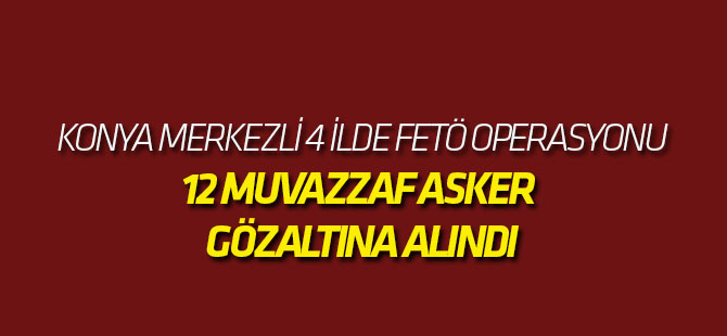 Konya Merkezli 4 İlde Fetö Operasyonu