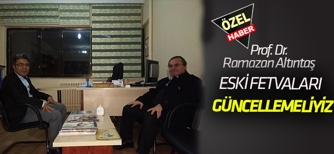 "Eski fetvaları güncellemeliyiz"