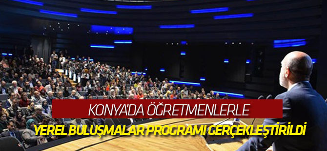 Konya’da öğretmenlerle yerel buluşmalar programı gerçekleştirildi