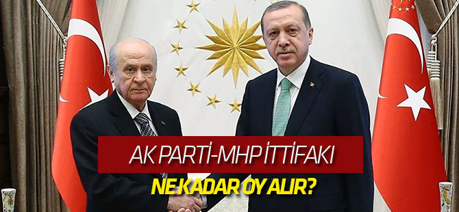AK Parti-MHP ittifakı ne kadar oy alır?