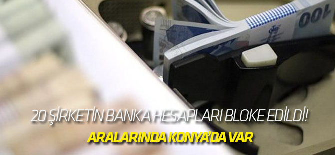 20 şirketin banka hesapları bloke edildi! Masak devrede...