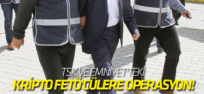 TSK ve Emniyet'teki kripto FETÖ'cülere operasyon!