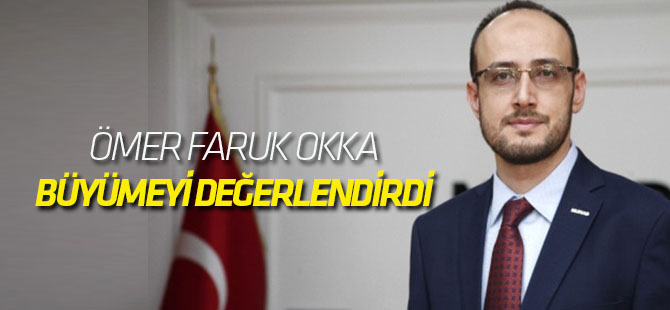 Okka: "Türkiye Ekonomisi 2013'ten Bu Yana En Hızlı Yıllık Büyümeye İmza Attı"