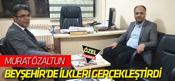 Özaltun Beyşehir'de ilkleri gerçekleştirdi