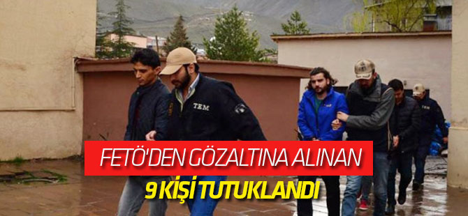 Fetö'den Gözaltına Alınan 9 Kişi Tutuklandı