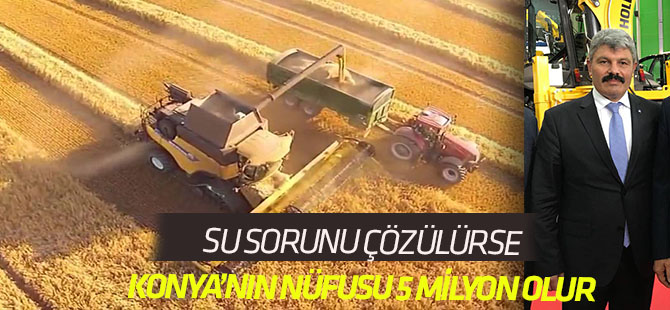Su sorunu çözülürse Konya'nın nüfusu 5 milyon olur
